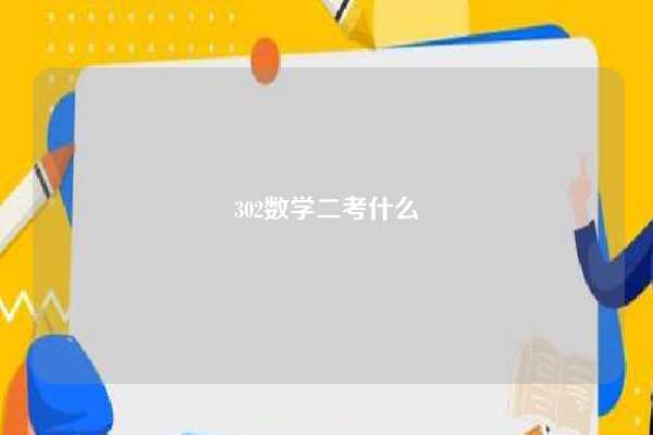 302数学二考什么-图1